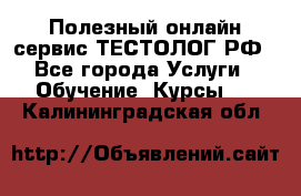 Полезный онлайн-сервис ТЕСТОЛОГ.РФ - Все города Услуги » Обучение. Курсы   . Калининградская обл.